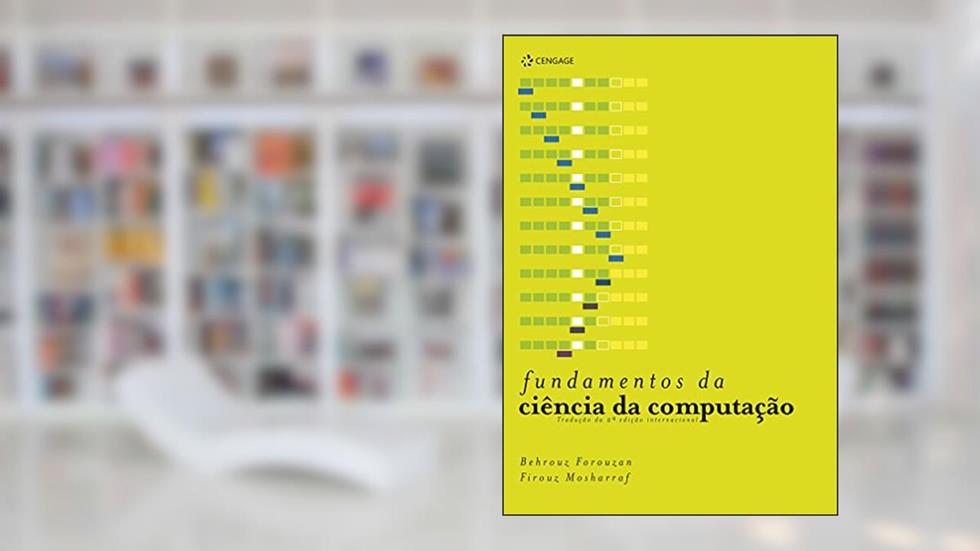 Fundamentos da ciência da computação, do autor Behrouz Forouzan; Firouz Mosharraf
