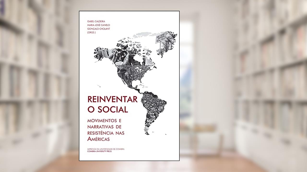 Reinventar o social: movimentos e narrativas de resistência nas Américas (Investigação), do autor Isabel Caldeira; Maria José Canelo; Gonçalo Cholant