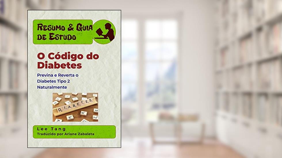Resumo & Guia De Estudo - O Código Do Diabetes: Previna E Reverta O Diabetes Tipo 2 Naturalmente, do autor Lee Tang
