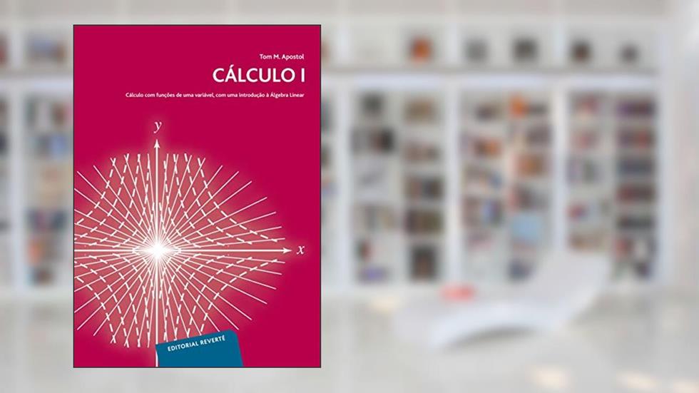 Cálculo I: Cálculo com funçôes de uma variável, com uma introduçâo à Àlgebra Linear, do autor Tom M. Apostol