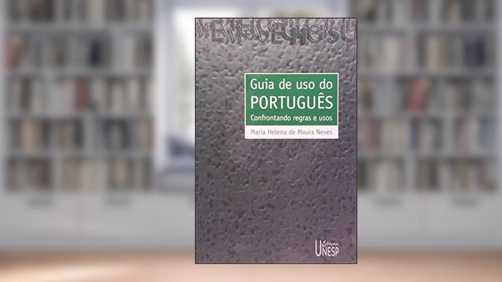 Guia de Uso do Portugues - Confrontado Regras e Usos: Confrontando regras e usos, do autor Maria Helena De Moura Neves
