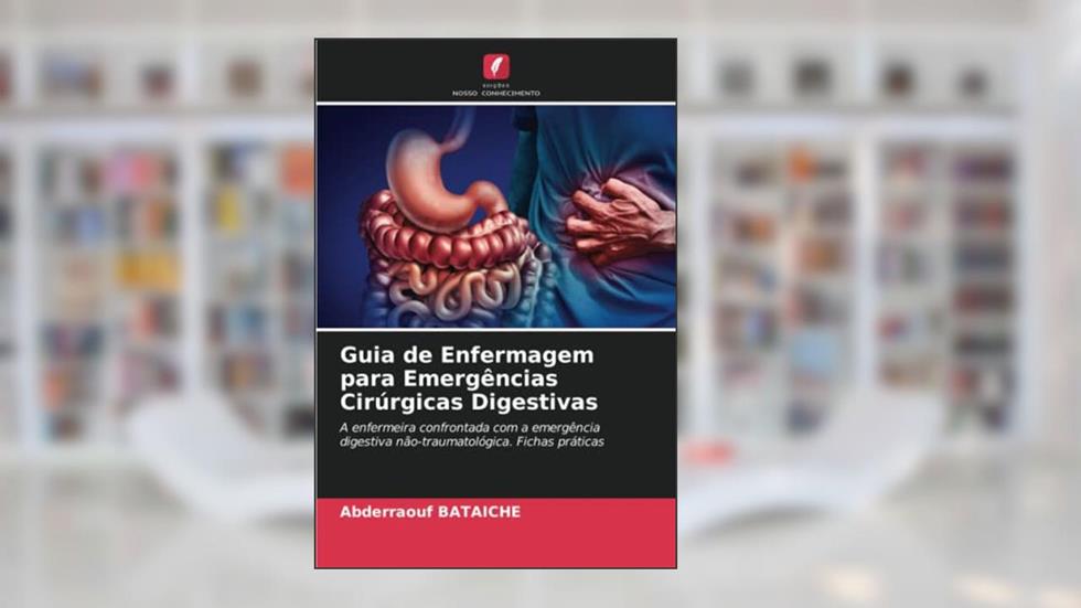 Guia de Enfermagem para Emergências Cirúrgicas Digestivas: A enfermeira confrontada com a emergência digestiva não-traumatológica. Fichas práticas, do autor Abderraouf BATAICHE