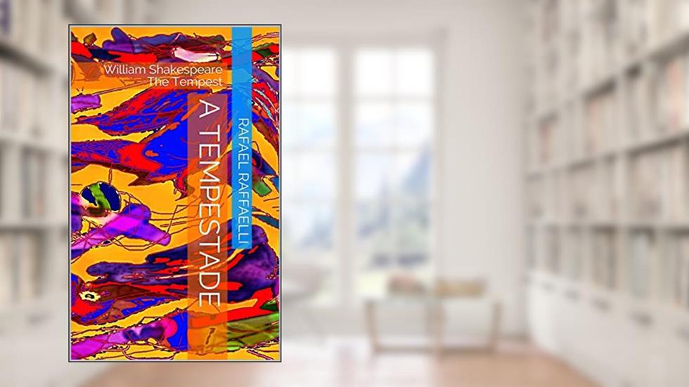 A Tempestade: William Shakespeare The Tempest (William Shakespeare translations into Portuguese (traduções para o português) by Rafael Raffaelli), do autor Rafael Raffaelli