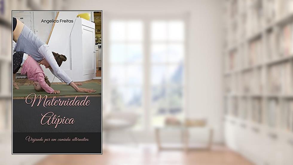 Maternidade Atípica: Viajando por um caminho alternativo, do autor Angelica Freitas