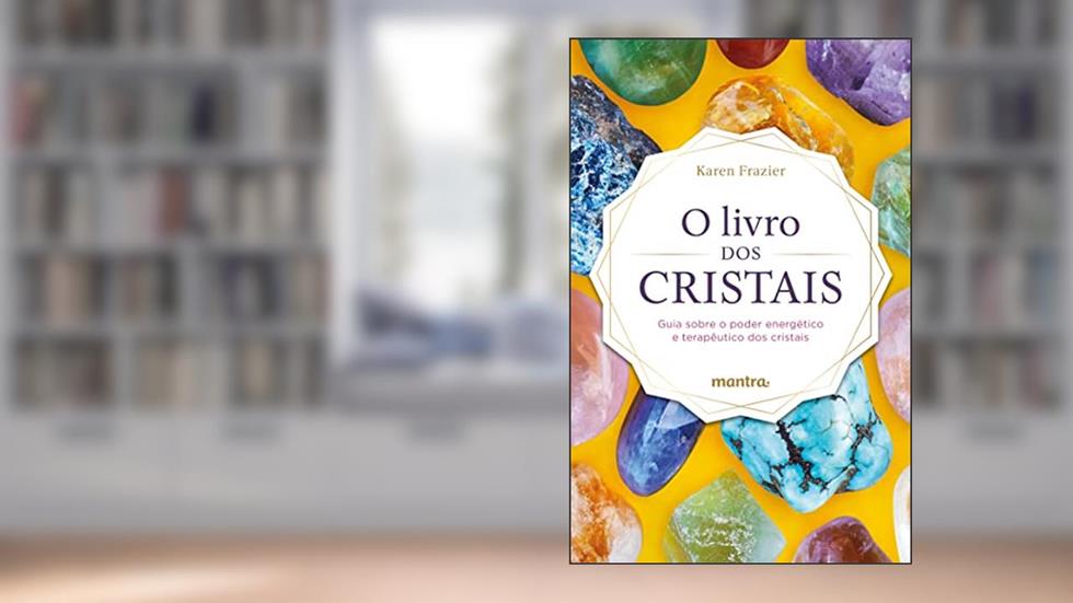 O Livro dos Cristais: Guia sobre o poder energético e terapêutico dos cristais, do autor Karen Frazier