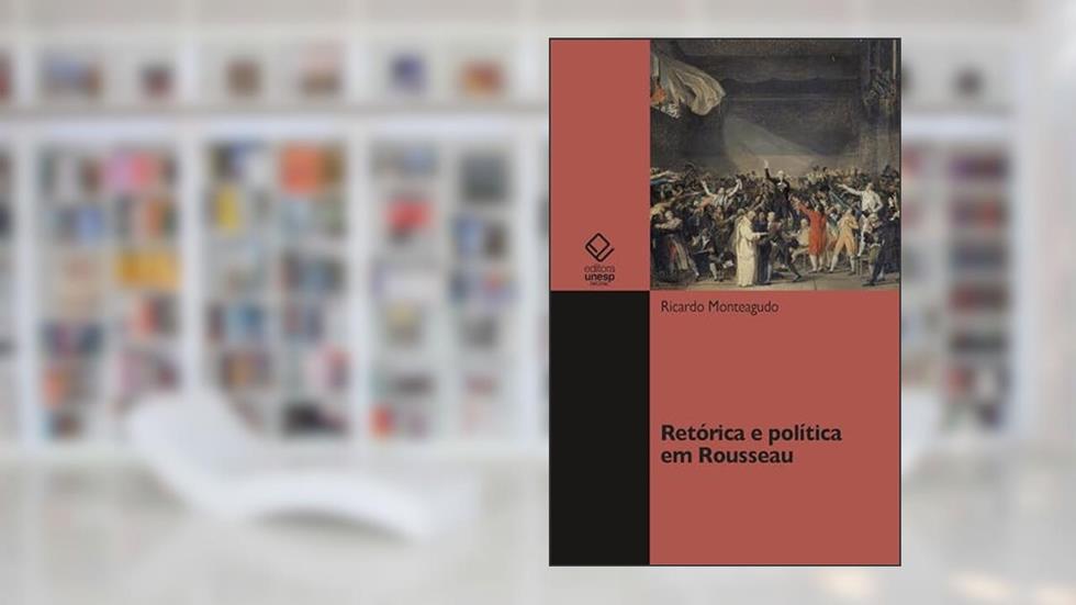 Retórica e política em Rousseau, do autor Ricardo Monteagudo