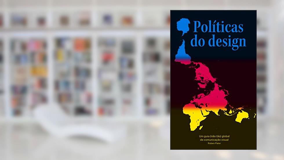 Políticas do design: Um guia (não tão) global de comunicação visual, do autor Ruben Pater