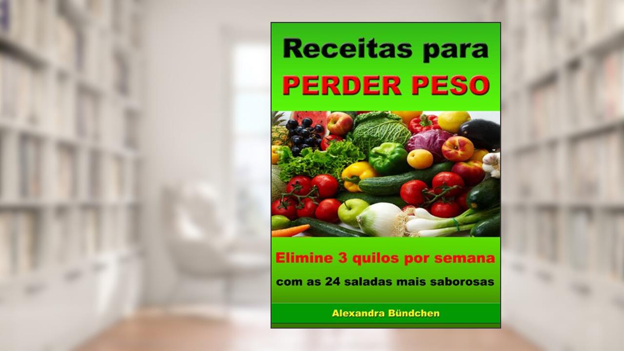Receitas para perder peso - Elimine 3 quilos por semana com as 24 saladas mais saborosas, do autor Alexandra Bündchen
