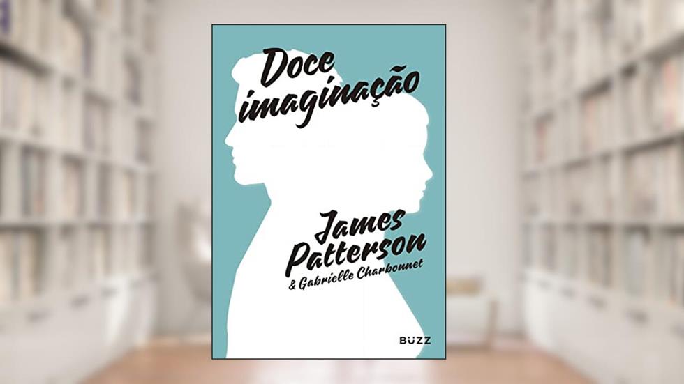 Doce imaginação: Porque o amor verdadeiro resiste ao tempo, do autor James Patterson; Gabrielle Charbonnet
