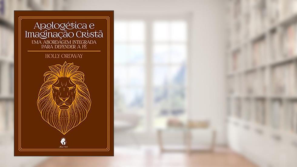 Apologética e Imaginação Cristã, do autor Holly Ordway