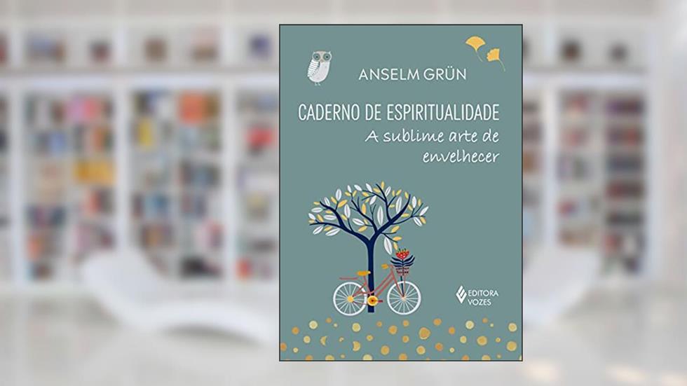 Caderno de espiritualidade: A sublime arte de envelhecer, do autor Anselm Grün