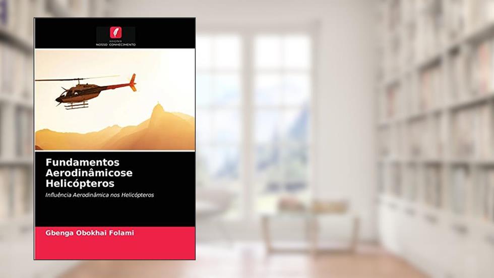 Fundamentos Aerodinâmicose Helicópteros: Influência Aerodinâmica nos Helicópteros, do autor Gbenga Obokhai Folami