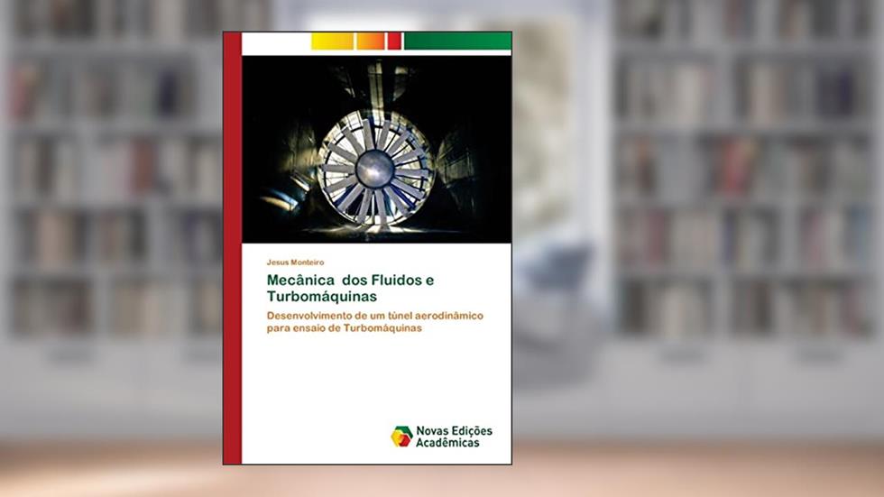 Mecânica dos Fluidos e Turbomáquinas: Desenvolvimento de um túnel aerodinâmico para ensaio de Turbomáquinas, do autor Jesus Monteiro