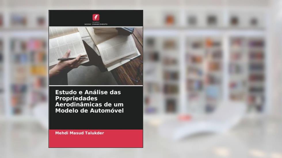 Estudo e Análise das Propriedades Aerodinâmicas de um Modelo de Automóvel, do autor Mehdi Masud Talukder