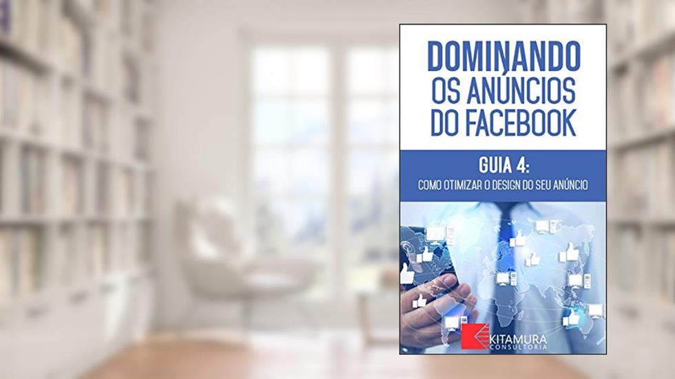 Como Otimizar o Design do seu Anúncio de Facebook: Descubra os métodos e técnicas utilizados pelos anunciantes de sucesso no Facebook (Dominando os Anúncios do Facebook Livro 4), do autor MEI Na Internet