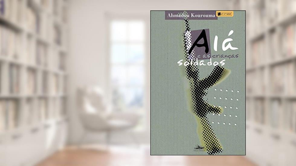 Alá e as crianças soldados, do autor Ahmadou Kourouma
