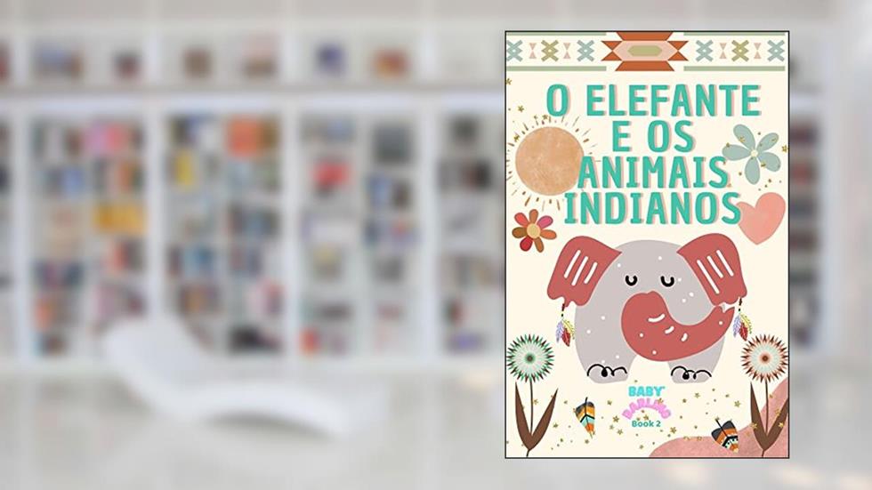 O elefante e os animais indianos: The adventures of the elephant in India : A story of friendship and discovery. (The Adventures of an Adorable Elephant Livro 2), do autor Baby Darling