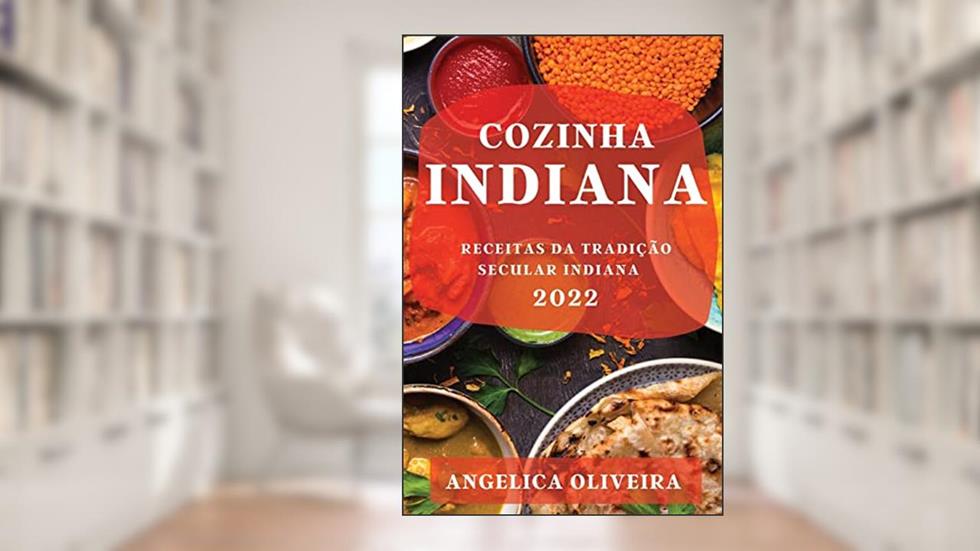 Cozinha Indiana 2022: Receitas Da Tradição Secular Indiana, do autor Angelica Oliveira