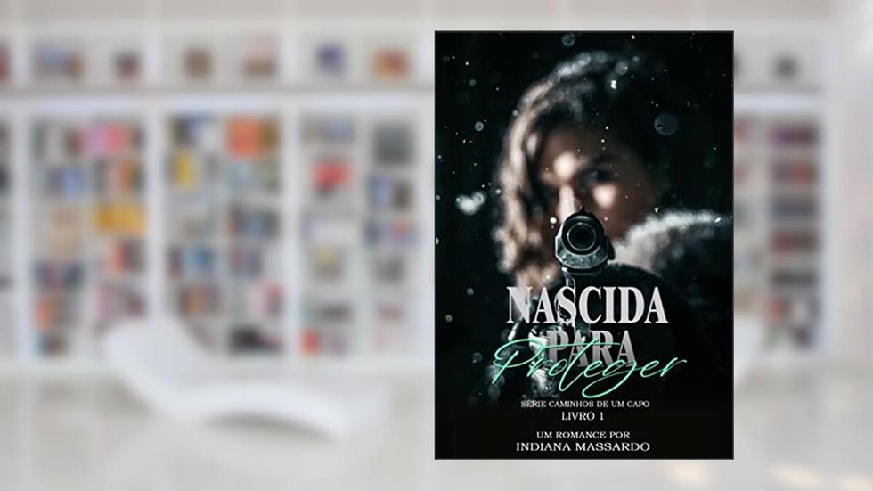 Nascida para Proteger (Caminhos de um Capo Livro 1), do autor Indiana Massardo