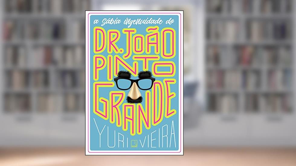 A sábia ingenuidade de Dr. João Pinto Grande, do autor Yuri Vieira