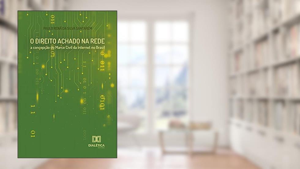 O Direito achado na rede: a concepção do Marco Civil da Internet no Brasil, do autor Paulo Rená da Silva Santarém