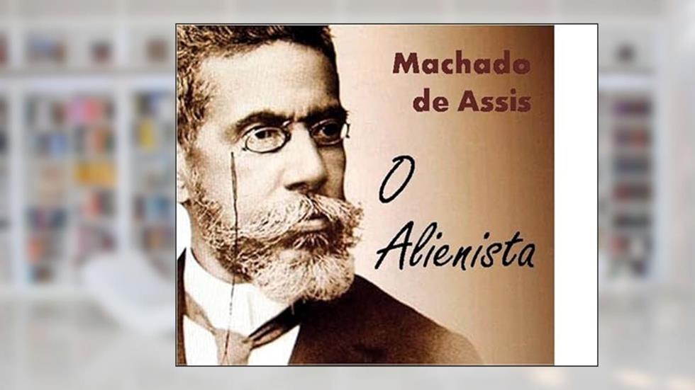 "O ALIENISTA" - Coletânea: Genialidades de Machado de Assis, do autor Machado de Assis