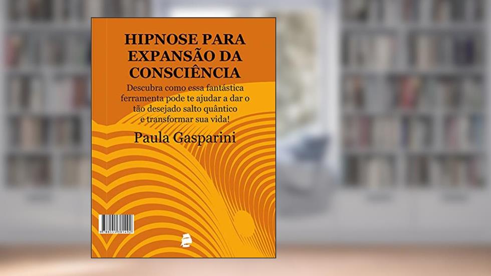 Hipnose para expansão da consciência: Descubra como essa fantástica ferramenta pode te ajudar a dar o tão desejado salto quântico e transformar sua vida!, do autor Paula Gasparini
