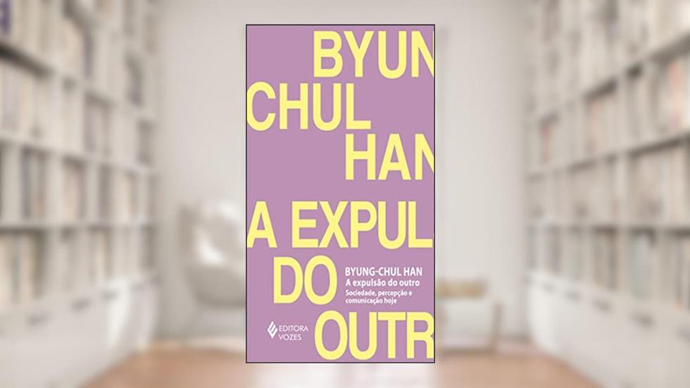 A expulsão do outro: Sociedade, percepção e comunicação hoje, do autor Byung-Chul Han