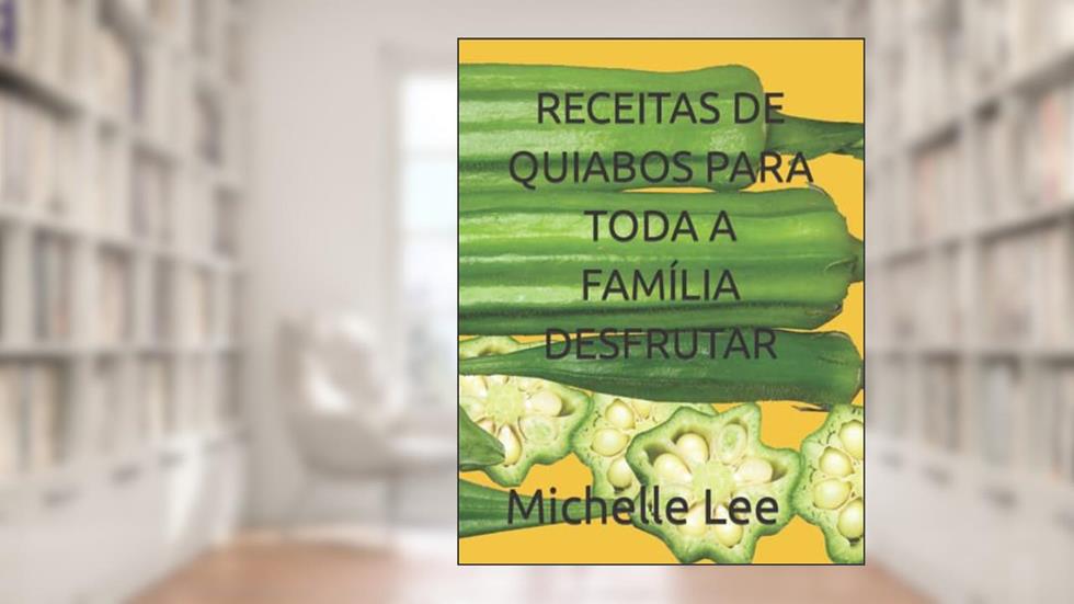 RECEITAS DE QUIABOS PARA TODA A FAMÍLIA DESFRUTAR (Portuguese Edition), do autor Michelle Lee
