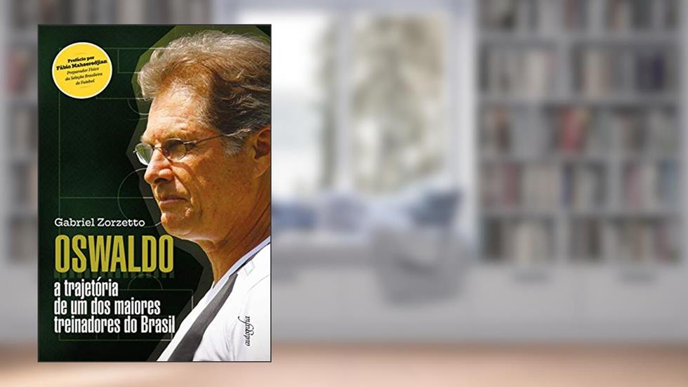 Oswaldo: a Trajetória de um dos Maiores Treinadores do Brasil, do autor Gabriel Zorzetto