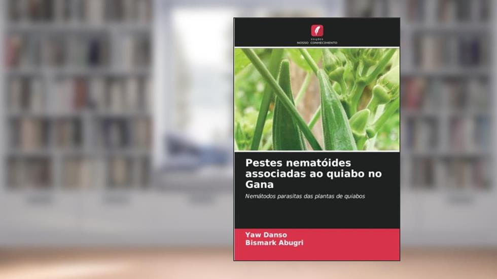 Pestes nematóides associadas ao quiabo no Gana: Nemátodos parasitas das plantas de quiabos, do autor Yaw Danso; Bismark Abugri