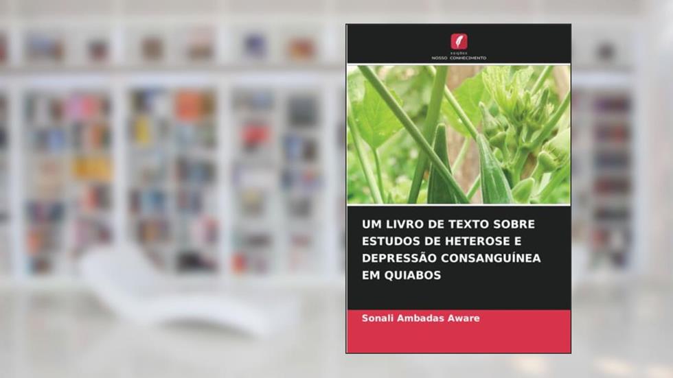 UM LIVRO DE TEXTO SOBRE ESTUDOS DE HETEROSE E DEPRESSÃO CONSANGUÍNEA EM QUIABOS, do autor Sonali Ambadas Aware