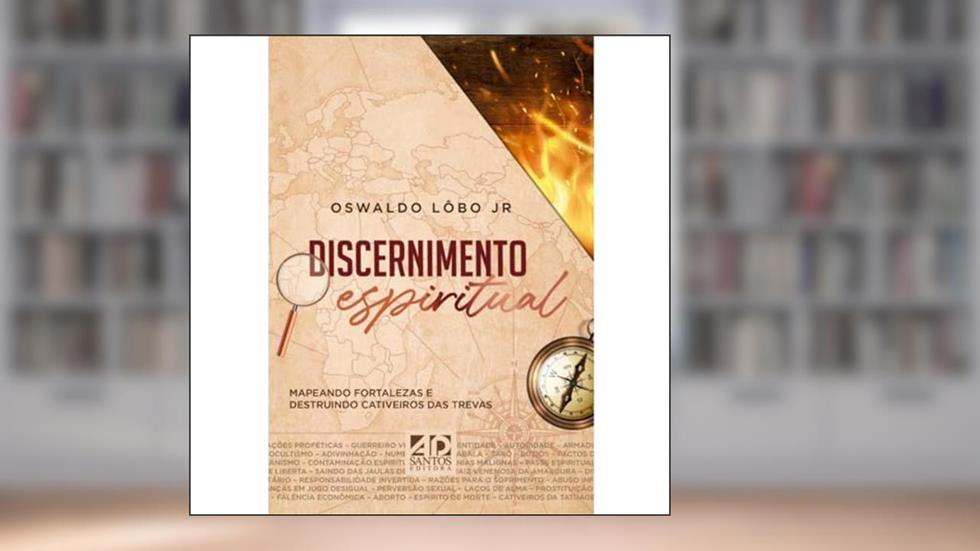 Discernimento Espiritual: Mapeando Fortalezas e Destruindo Cativeiros das Trevas, do autor Oswaldo Lôbo Jr.