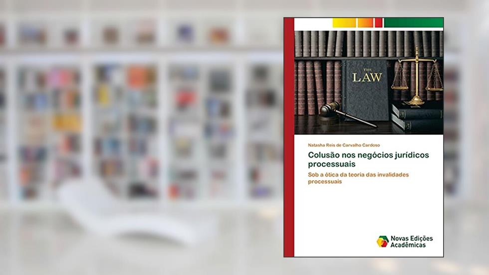 Colusão nos negócios jurídicos processuais: Sob a ótica da teoria das invalidades processuais, do autor Natasha Reis de Carvalho Cardoso
