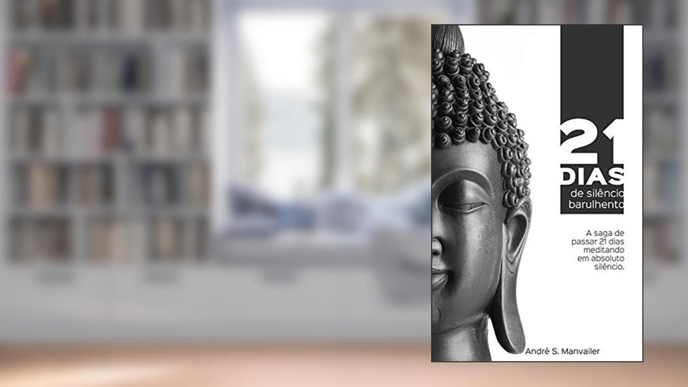 21 dias de silêncio barulhento: A saga de passar 21 dias meditando em absoluto silêncio, do autor André Manvailer