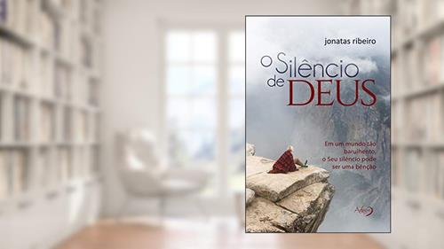 Capa de O silêncio de Deus: Em um mundo tão barulhento, o Seu silêncio pode ser uma benção, do autor Jonatas Ribeiro