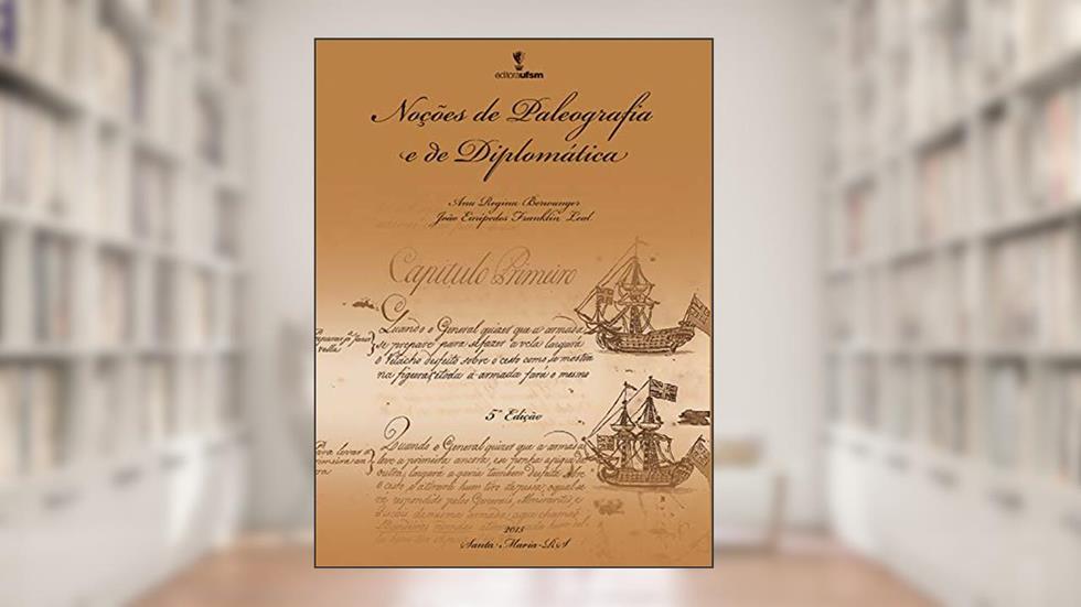 Noções de Paleografia e de Diplomática, do autor Ana Regin Berwanger; João Eurípedes Franklin Leal