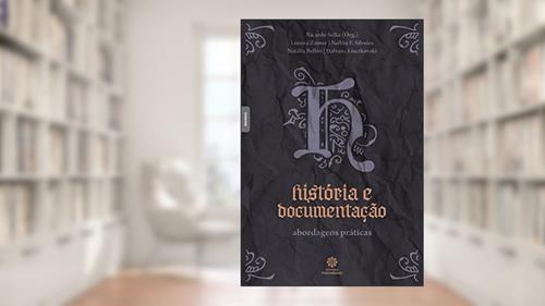 Capa de História e documentação:: abordagens práticas, do autor Ricardo de Castilho Selke (Org.)