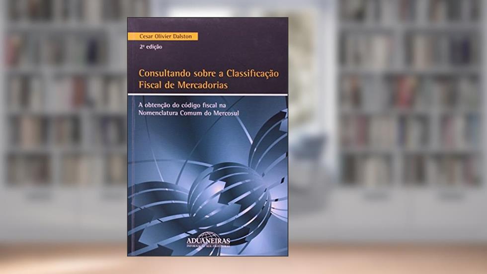 Consultando Sobre a Classificação Fiscal de Mercadorias, do autor Cesar Olivier Dalston