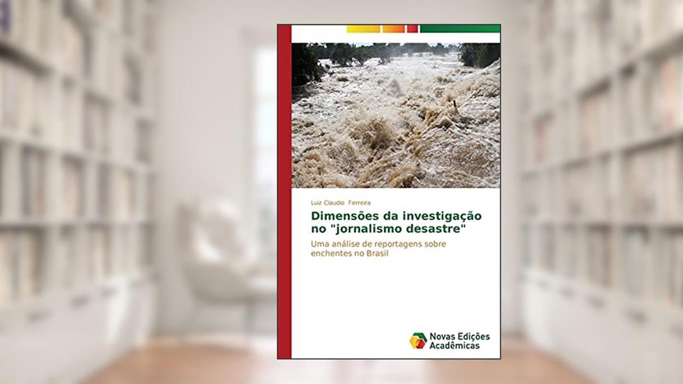 Dimensoes Da Investigacao No Jornalismo Desastre: Uma análise de reportagens sobre enchentes no Brasil, do autor Ferreira Luiz Claudio