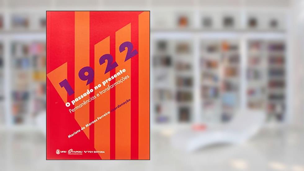 1922: O PASSADO NO PRESENTE - PERMANÊNCIAS E TRANSFORMAÇÕES, do autor Marieta de Moraes Ferreira