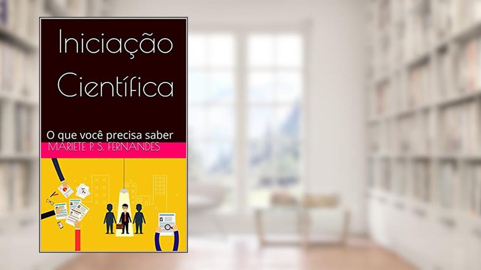 Iniciação Científica: O que você precisa saber, do autor Mariete P. S. Fernandes