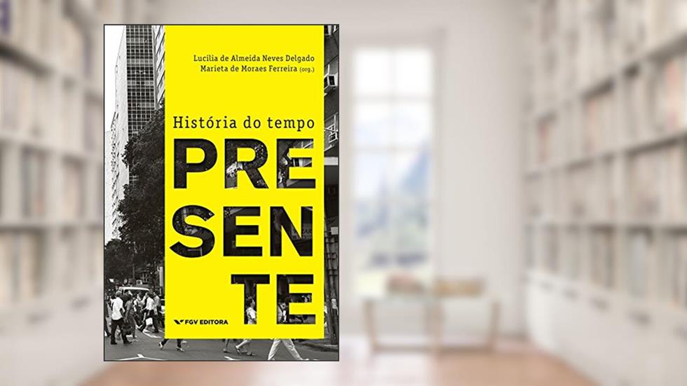 História do tempo presente, do autor Marieta de Moraes Ferreira; Lucilia de Almeida Neves Delgado