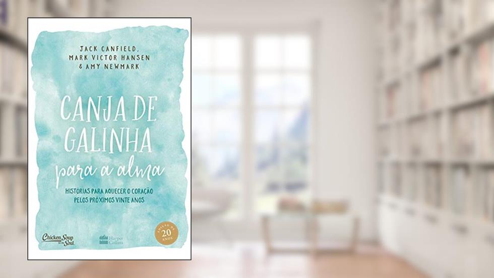 Canja de galinha para alma: Histórias para aquecer o coração pelos próximos vinte anos, do autor Jack Canfield; Amy Newmark; Mark Victor Hansen