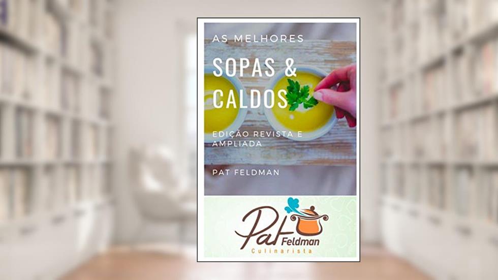 As melhores sopas e caldos: Edição revista e ampliada (Cozinha da Pat Feldman) (Portuguese Edition), do autor Pat Feldman
