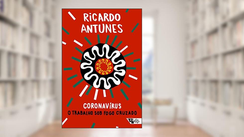 Coronavírus: O trabalho sob fogo cruzado (Pandemia Capital), do autor Ricardo Antunes