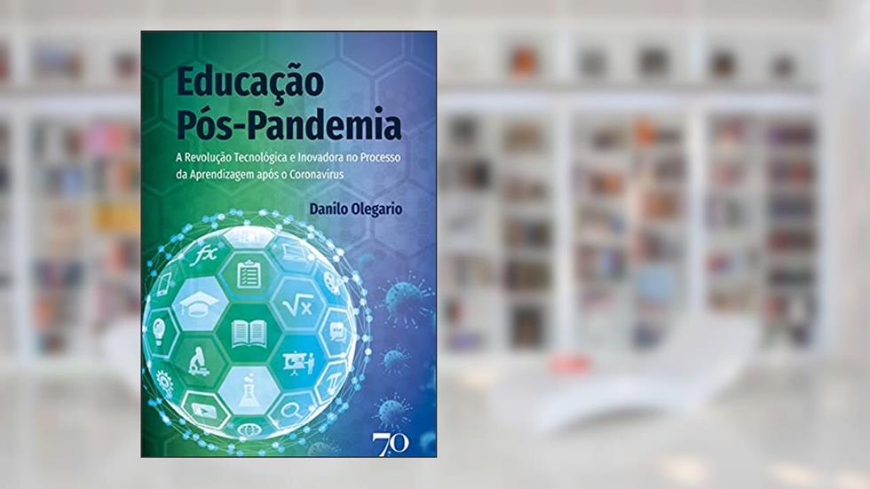 Educação Pós-pandemia: a Revolução Tecnológica e Inovadora no Processo da Aprendizagem Após o Coronavírus, do autor Danilo Olegario