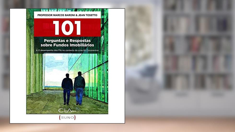 101 Perguntas e Respostas sobre Fundos Imobiliários:: & O desempenho dos Flls no contexto da crise do Coronavírus, do autor Jean Tosetto; Marcos Baroni