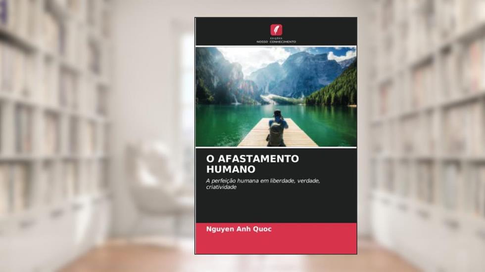 O AFASTAMENTO HUMANO: A perfeição humana em liberdade, verdade, criatividade (Portuguese Edition), do autor Nguyen Anh Quoc