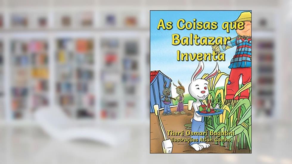 As coisas que Baltazar inventa, do autor Therê Osmari Bagatini